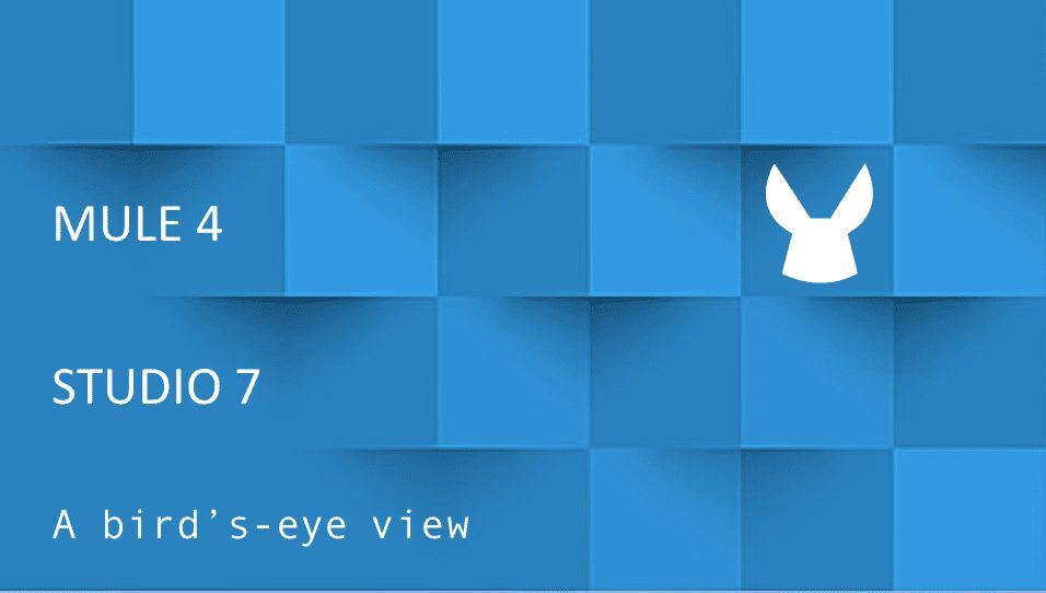 Mule 4 and Studio 7, Anypoint Platform.